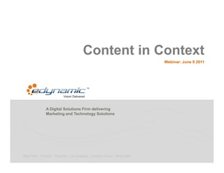 Content in Context
                                                                         Webinar: June 9 2011




              A Digital Solutions Firm delivering
              Marketing and Technology Solutions




New York . Toronto . Phoenix . Los Angeles . London. Dubai . New Delhi
 