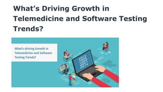 What’s Driving Growth in
Telemedicine and Software Testing
Trends?
 