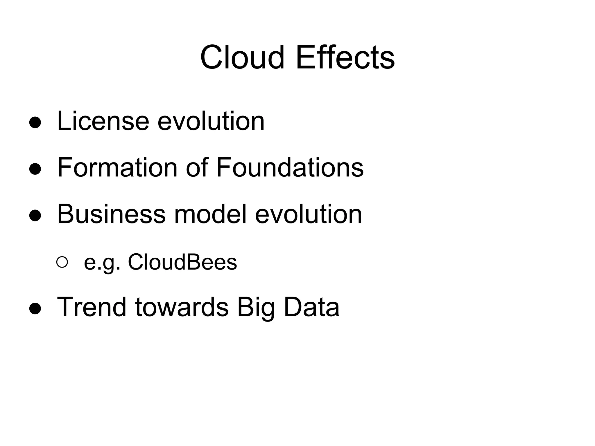 Cloud Effects
● License evolution
● Formation of Foundations
● Business model evolution
  ○ e.g. CloudBees
● Trend towards Big Data
 