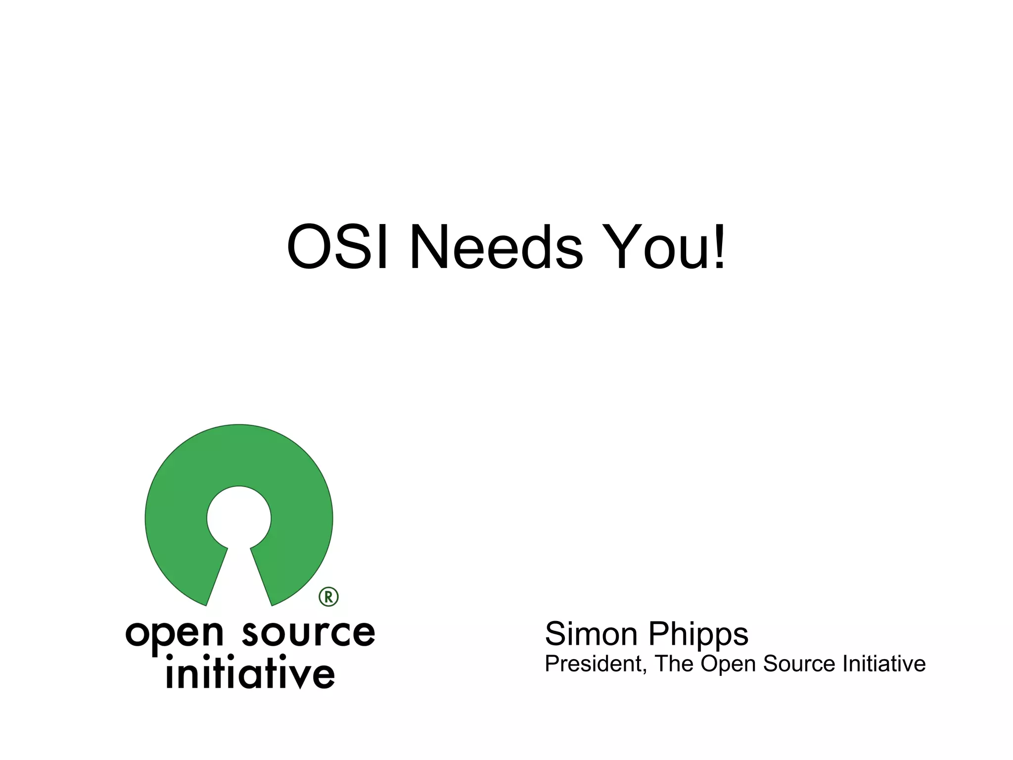 OSI Needs You!




        Simon Phipps
        President, The Open Source Initiative
 