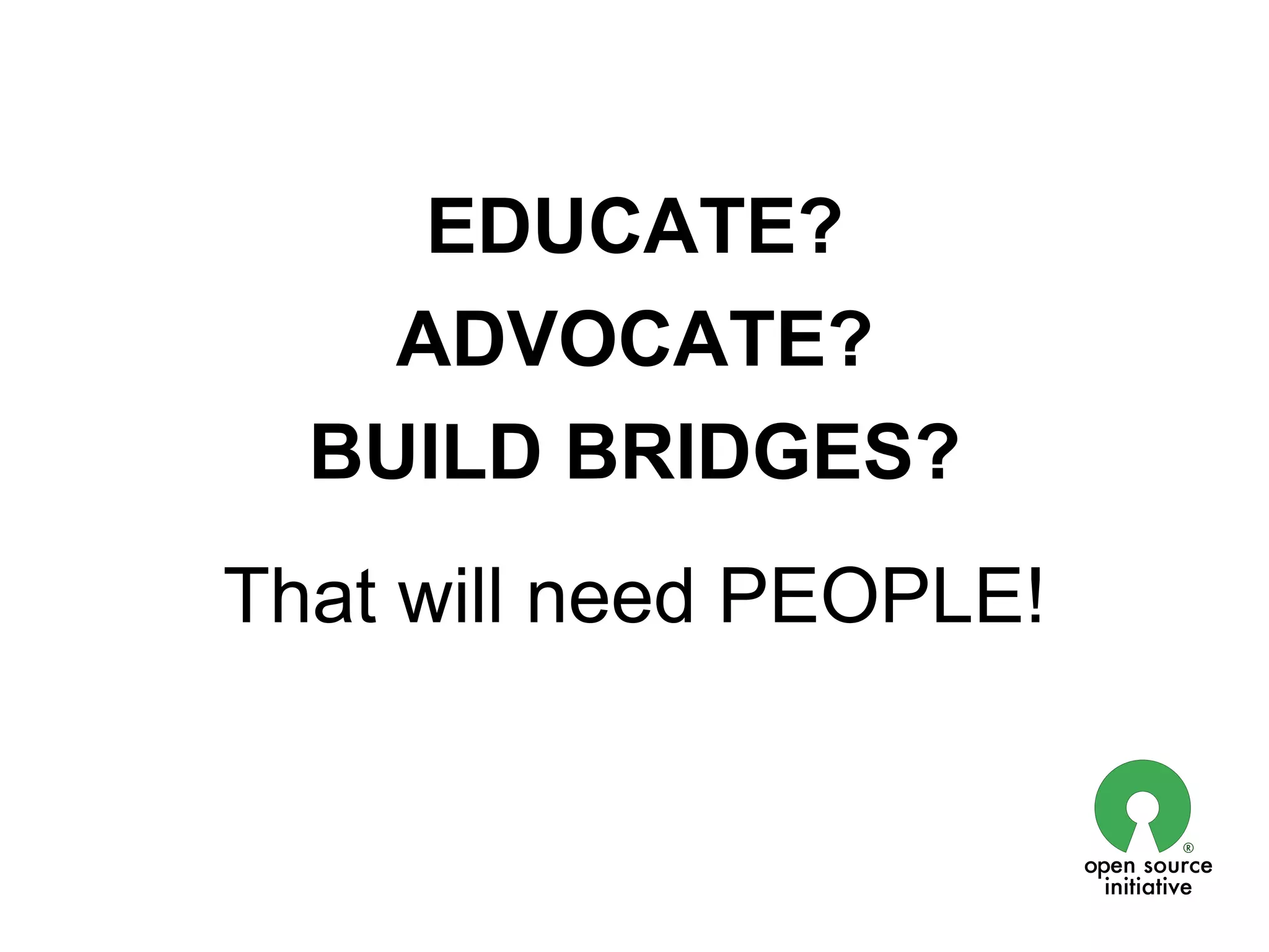 EDUCATE?
    ADVOCATE?
  BUILD BRIDGES?
That will need PEOPLE!
 