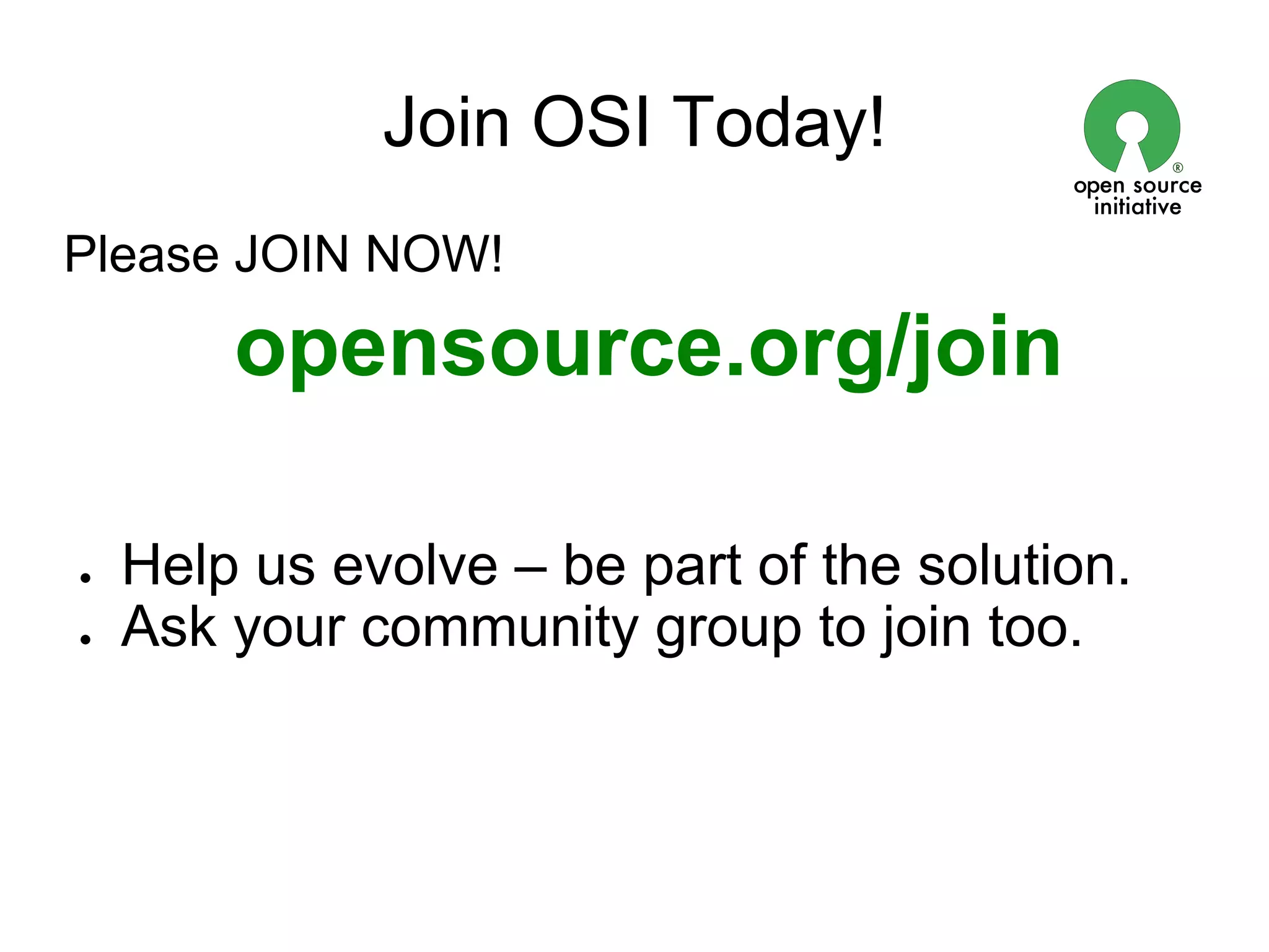 Join OSI Today!
Please JOIN NOW!

        opensource.org/join

●   Help us evolve – be part of the solution.
●   Ask your community group to join too.
 