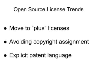 Open Source License Trends


● Move to “plus” licenses

● Avoiding copyright assignment

● Explicit patent language
 
