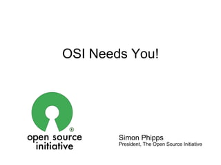 OSI Needs You!




        Simon Phipps
        President, The Open Source Initiative
 