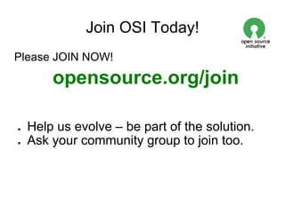 Join OSI Today!
Please JOIN NOW!

        opensource.org/join

●   Help us evolve – be part of the solution.
●   Ask your community group to join too.
 