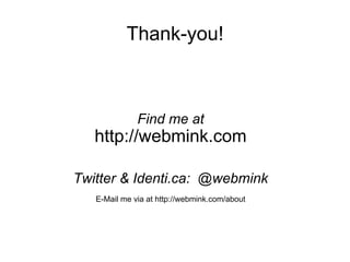 Thank-you!



              Find me at
   http://webmink.com

Twitter & Identi.ca: @webmink
   E-Mail me via at http://webmink.com/about
 