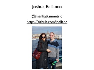 Joshua Ballanco
@manhattanmetric
https://github.com/jballanc
 