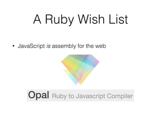 A Ruby Wish List
• Mobile is the (near-term) future
 