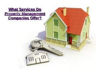 What Services DoWhat Services Do
Property ManagementProperty Management
Companies Offer?Companies Offer?
 