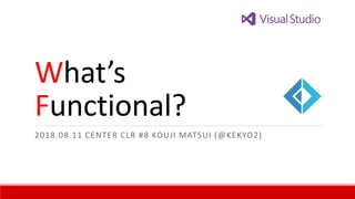 What’s
Functional?
2018.08.11 CENTER CLR #8 KOUJI MATSUI (@KEKYO2)
 