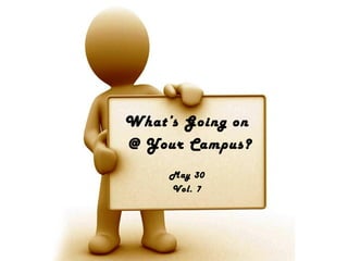 What’s Going on
@ Your Campus?
     May 30
     Vol. 7
 