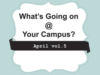 *       *         *




What’s Going on
       @
Your Campus?
     April vol.5

     CRAFT
        FAIR
 