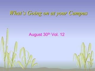 What’s Going on at your Campus


       August 30th Vol. 12
 