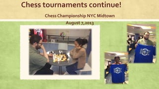 Chess tournaments continue!
Chess Championship NYC Midtown
August 7,2013
 