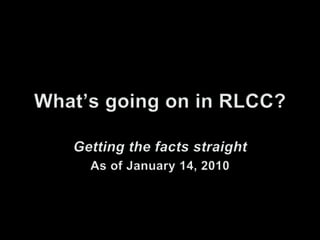 What’s going on in RLCC? Getting the facts straight As of January 14, 2010 