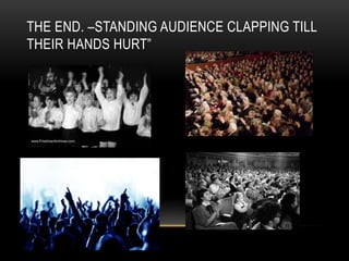 THE END. –STANDING AUDIENCE CLAPPING TILL
THEIR HANDS HURT”
 