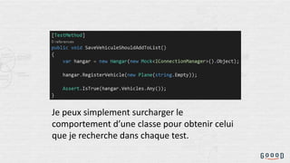 Je peux simplement surcharger le
comportement d’une classe pour obtenir celui
que je recherche dans chaque test.
 
