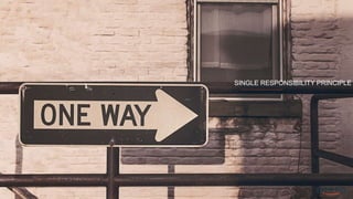 SINGLE RESPONSIBILITY PRINCIPLE
 