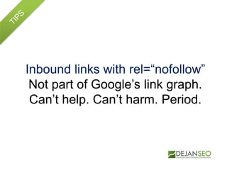 Inbound links with rel=“nofollow”
Not part of Google‟s link graph.
Can‟t help. Can‟t harm. Period.