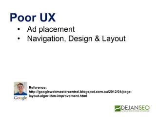 Poor UX
• Ad placement
• Navigation, Design & Layout
Reference:
http://googlewebmastercentral.blogspot.com.au/2012/01/page-
layout-algorithm-improvement.html