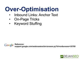 Over-Optimisation
• Inbound Links: Anchor Text
• On-Page Tricks
• Keyword Stuffing
Reference:
support.google.com/webmasters/bin/answer.py?hl=en&answer=35769