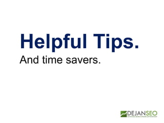Helpful Tips.
And time savers.