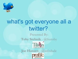 what's got everyone all a twitter?   Presented By: Toby Srebnik  - @fsutoby Joe Hansen  - @infodude 