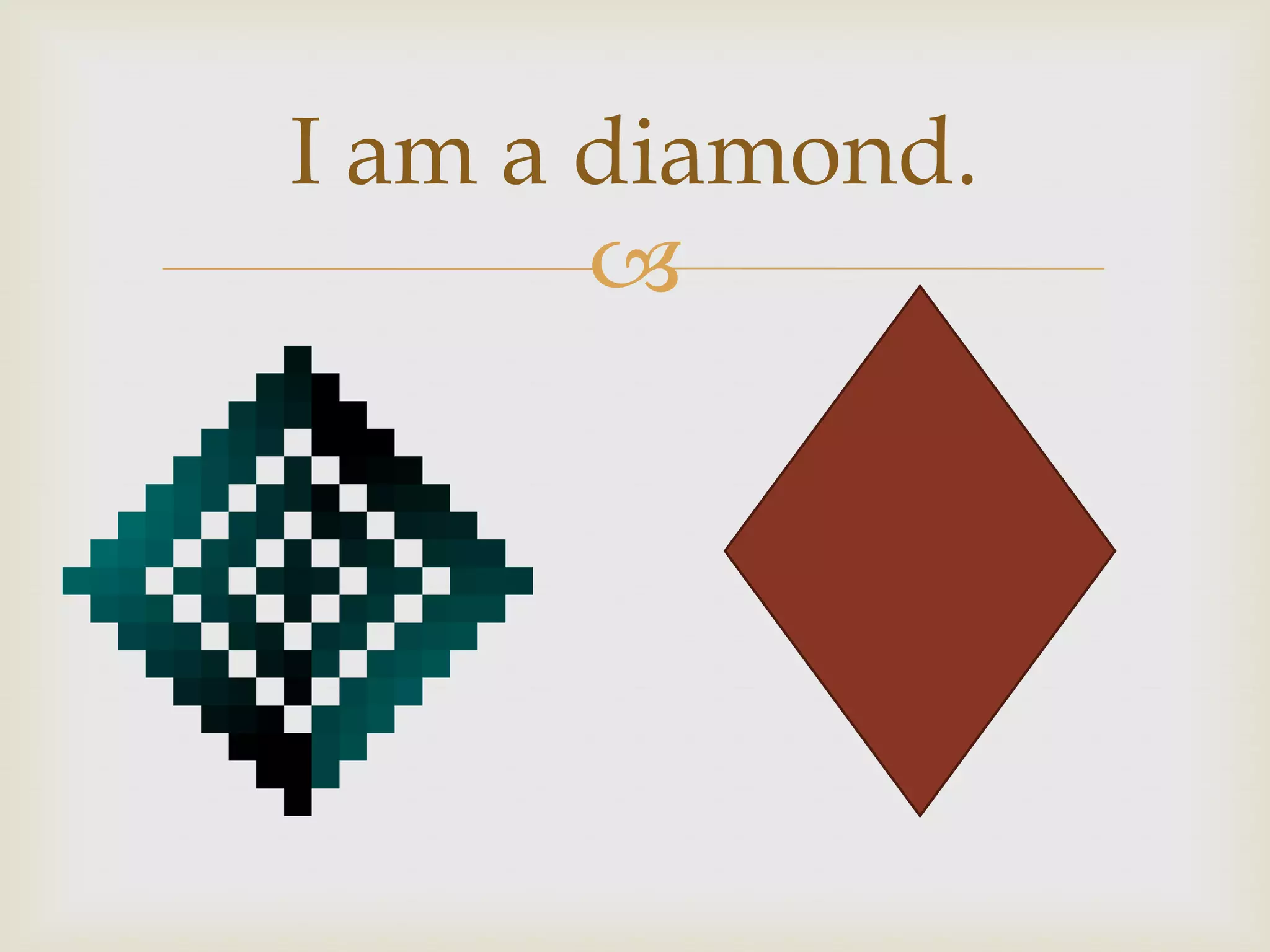 I am a diamond.
       
 