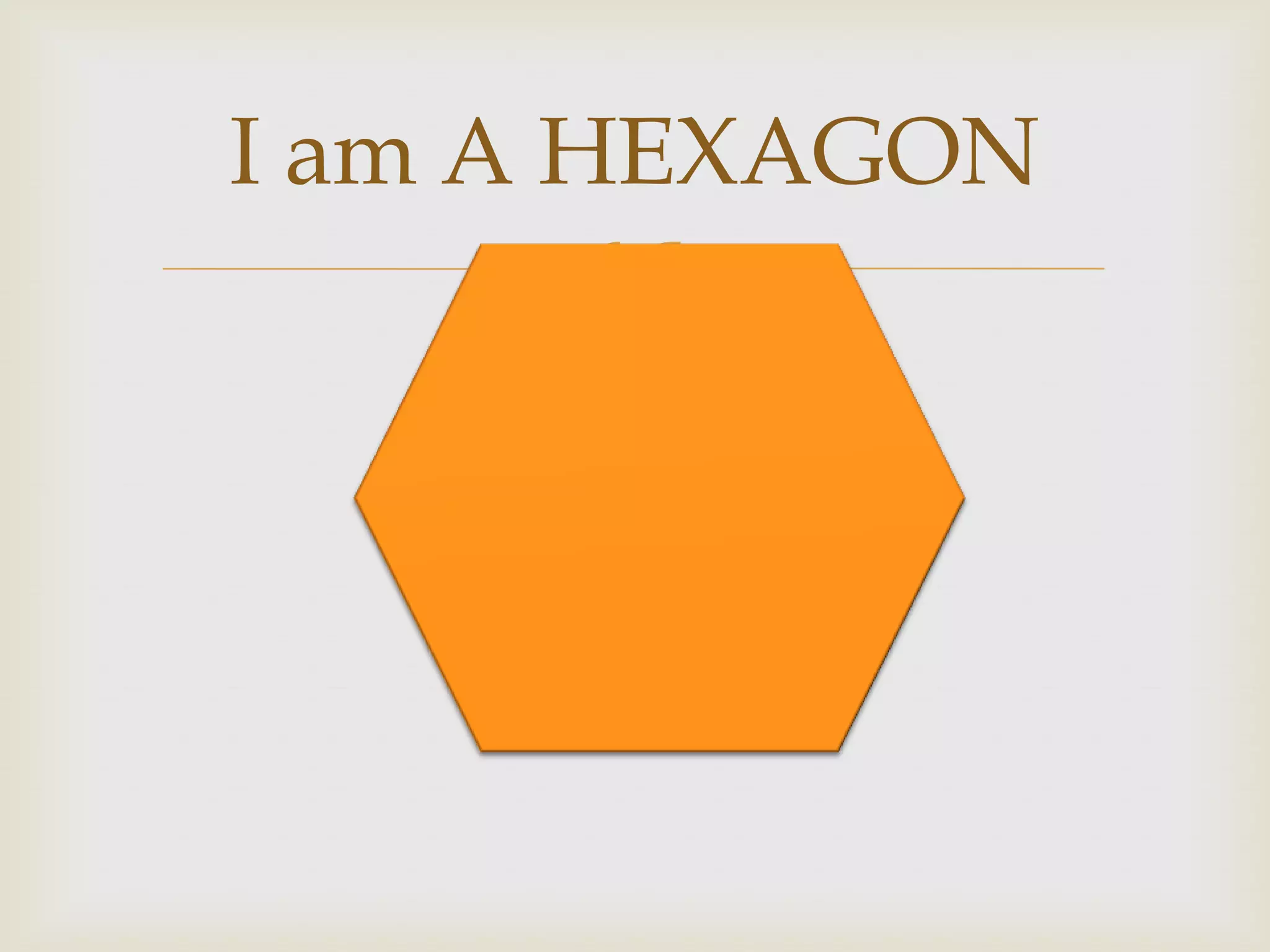 I am A HEXAGON
        
 