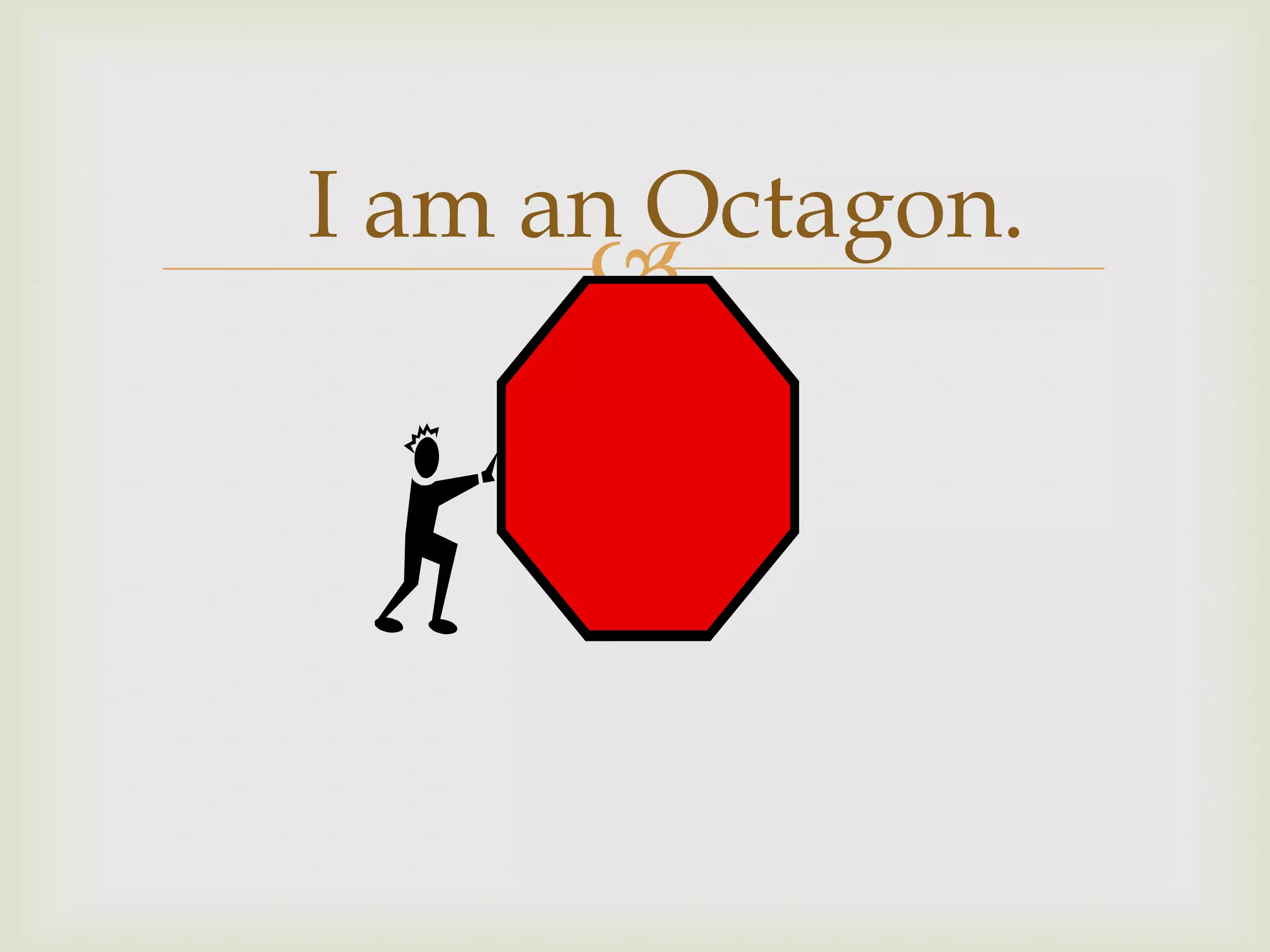 I am an Octagon.
      
 
