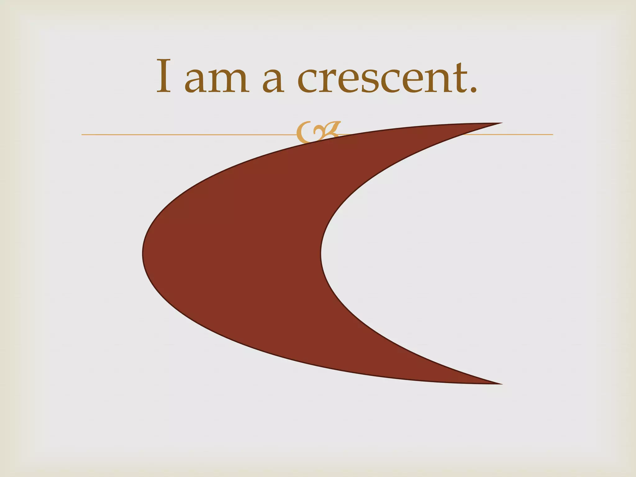 I am a crescent.
       
 