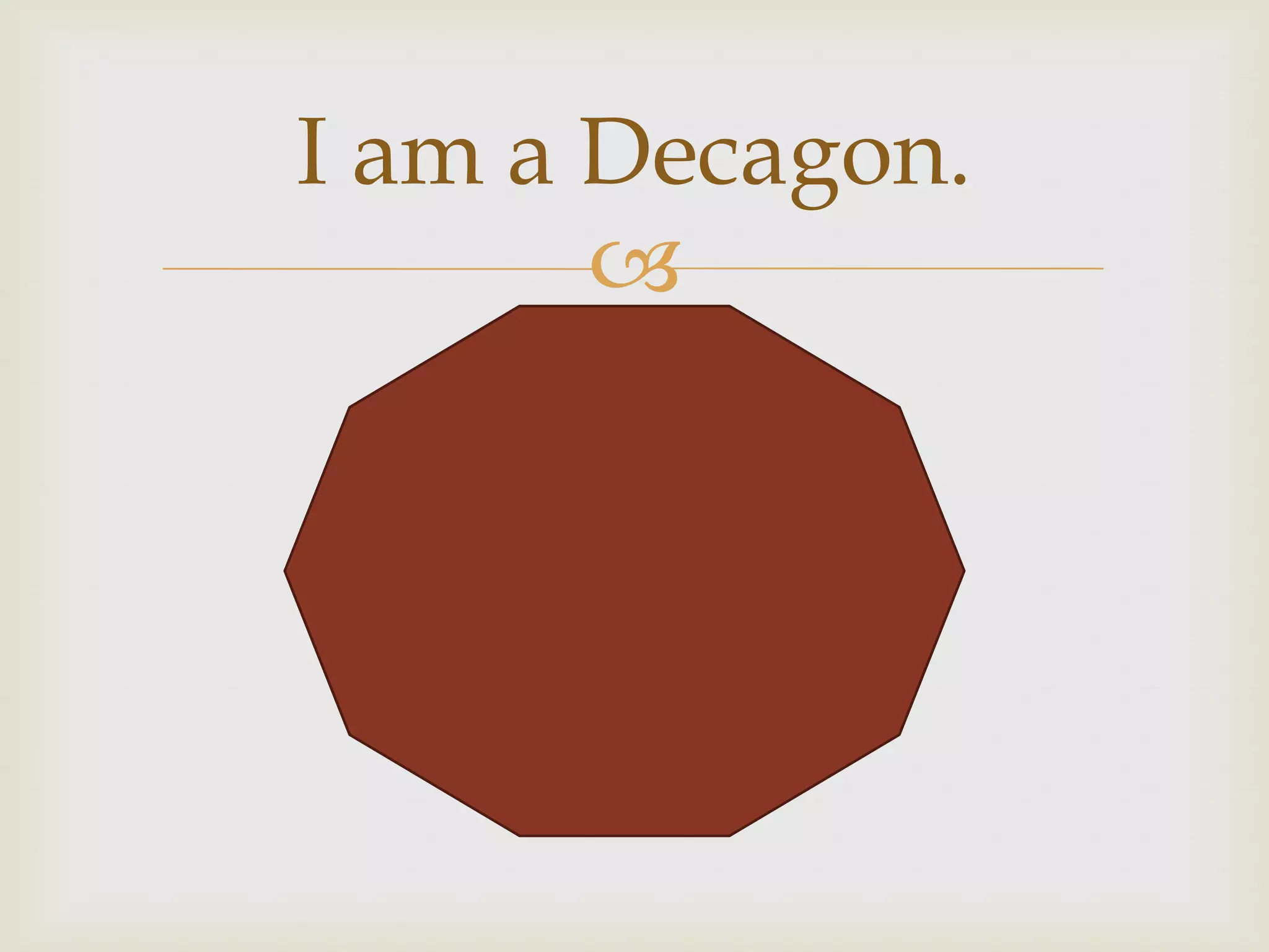 I am a Decagon.
       
 