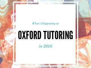 OXFORD TUTORING
in 2016
What's Happening at
 