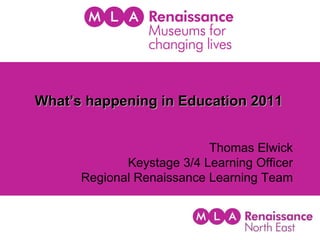 What’s happening in Education 2011 Thomas Elwick Keystage 3/4 Learning Officer Regional Renaissance Learning Team 
