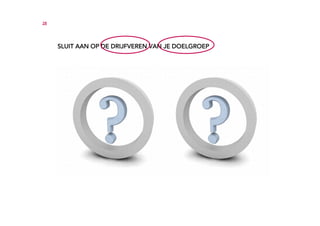 28




     SLUIT AAN OP DE DRIJFVEREN VAN JE DOELGROEP
 