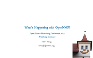 What's Happening with OpenNMS?
Open Source Monitoring Conference 2015
Nürnberg, Germany
Tarus Balog
tarus@opennms.org
 