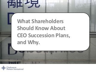 What Shareholders
      Click to edit Master title style
       Should Know About
       CEO Succession Plans,
       and Why. Master subtitle style
         Click to edit




                      What Shareholders Should Know About CEO Succession Plans, and Why.
                                                    about
1/23/2013                                           1
 
