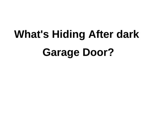 What's hiding after dark garage door
