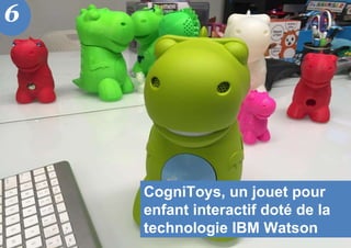 CogniToys, un jouet pour
enfant interactif doté de la
technologie IBM Watson
6
 