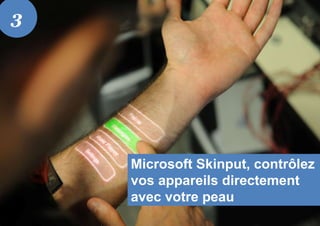 Microsoft Skinput, contrôlez
vos appareils directement
avec votre peau
3
 
