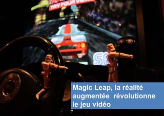 Magic Leap, la réalité
augmentée révolutionne
le jeu vidéo
 