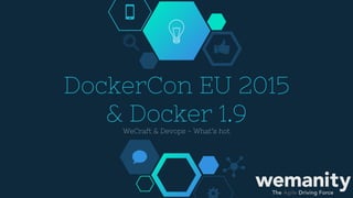 DockerCon EU 2015
& Docker 1.9
WeCraft & Devops - What’s hot
 