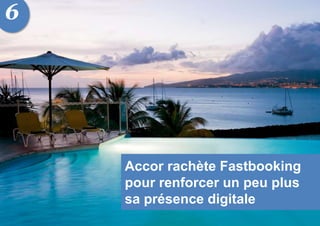 Accor rachète Fastbooking
pour renforcer un peu plus
sa présence digitale
6
 