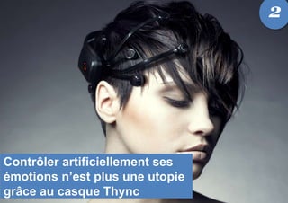 Contrôler artificiellement ses
émotions n’est plus une utopie
grâce au casque Thync
2
 