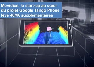 Movidius, la start-up au cœur
du projet Google Tango Phone
lève 40M€ supplémentaires
 
