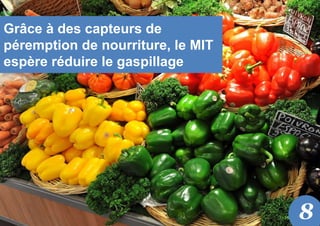 Grâce à des capteurs de
péremption de nourriture, le MIT
espère réduire le gaspillage
8
 