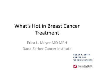 What’s Hot in Breast Cancer
Treatment
Erica L. Mayer MD MPH
Dana-Farber Cancer Institute
 