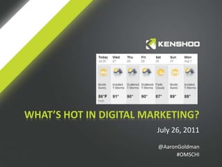 What’s hot in digital marketing? July 26, 2011 @AaronGoldman #OMSCHI 