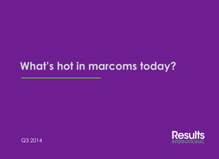 1 
Introduction 
11 
What’s hot in marcoms today? 
Q3 2014 
 