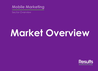 Mobile Marketing 
Sector Overview 
Market Overview 
 